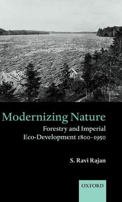 Modernizing Nature: Forestry and Imperial Eco-Development 1800-1950 - Rajan, S Ravi