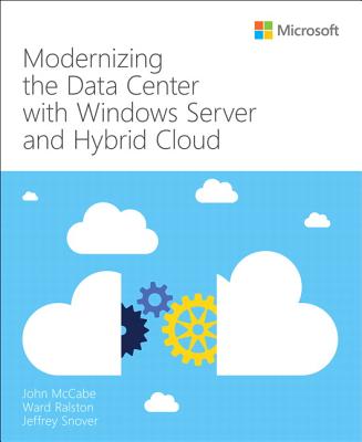 Modernizing the Datacenter with Windows Server and Hybrid Cloud - McCabe, John, and Ralston, Ward