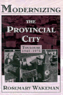 Modernizing the Provincial City: Toulouse 1945-1975
