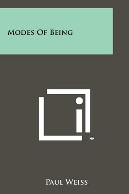 Modes Of Being - Weiss, Paul, Professor, PhD