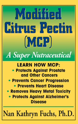 Modified Citrus Pectin (McP): A Super Nutraceutical - Fuchs, Nan Kathryn