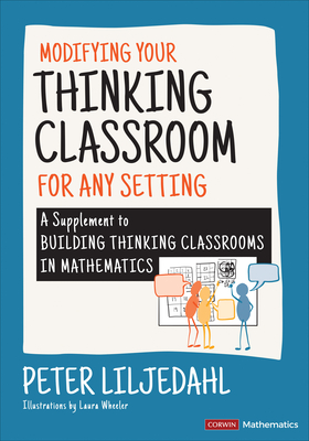Modifying Your Thinking Classroom for Different Settings: A Supplement to Building Thinking Classrooms in Mathematics - Liljedahl, Peter