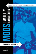Mods: Two City Connection.: Memories of the 1960's Leicester and Nottingham Mod scene