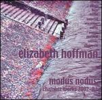Modus Nodus: Chamber Works by Ellizabeth Hoffman, 2002-03