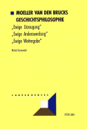 Moeller Van Den Brucks Geschichtsphilosophie: Bd. 1: Ewige Urzeugung - Ewige Anderswerdung - Ewige Weitergabe- Bd. 2: Rasse Und Nation - Meinungen Ueber Deutsche Dinge - Der Untergang Des Abendlandes