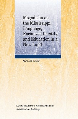 Mogadishu on the Mississippi: Language, Racialized Identity, and Education in a New Land - Bigelow, Martha H, and Ortega, Lourdes (Editor)