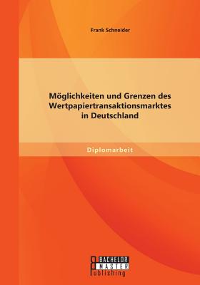 Moglichkeiten Und Grenzen Des Wertpapiertransaktionsmarktes in Deutschland - Schneider, Frank