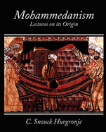 Mohammedanism Lectures on Its Origin - C Snouck Hurgronje, Snouck Hurgronje