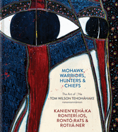 Mohawk Warriors, Hunters & Chiefs Kanien'keh Ka Ronter? Ios, Ront? Rats & Rotii Ner: The Art of Ne Tom Wilson Tehohhake Rononionninion