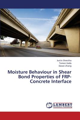Moisture Behaviour in Shear Bond Properties of Frp-Concrete Interface - Shrestha Justin, and Ueda Tamon, and Zhang Dawei