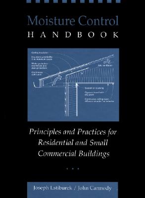 Moisture Control Handbook: Principles and Practices for Residential and Small Commercial Buildings - Lstiburek, Joseph, and Carmody, John