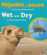 Mojados y Secos/Wet and Dry: Un Libro de Animales Opuestos/An Animal Opposites Book