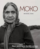 Moko: Maori Tattooing in the 20th Century - King, Michael, and Friedlander, Marti (Photographer)