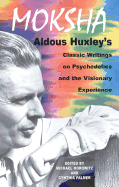 Moksha: Aldous Huxley's Classic Writings on Psychedelics and the Visionary Experience