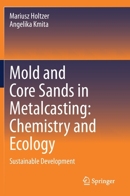 Mold and Core Sands in Metalcasting: Chemistry and Ecology: Sustainable Development - Holtzer, Mariusz, and Kmita, Angelika