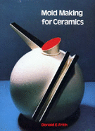Mold Making for Ceramics - Frith, Donald E.