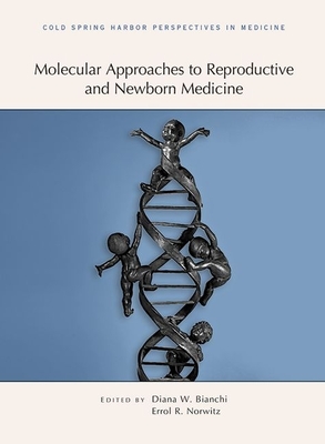 Molecular Approaches to Reproductive and Newborn Medicine: A Subject Collection from Cold Spring Harbor Perspectives in Medicine - Bianchi, Diana W (Editor), and Norwitz, Errol (Editor)