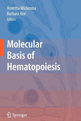 Molecular Basis of Hematopoiesis - Wickrema, Amittha (Editor), and Kee, Barbara (Editor)