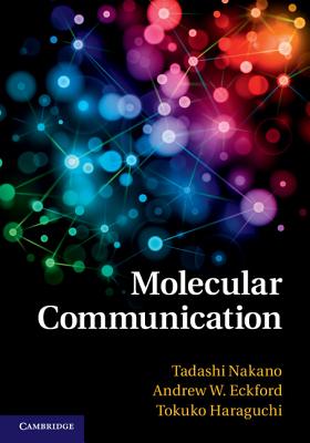 Molecular Communication - Nakano, Tadashi, Professor, and Eckford, Andrew W, Professor, and Haraguchi, Tokuko, Professor