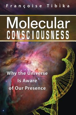 Molecular Consciousness: Why the Universe Is Aware of Our Presence - Tibika, Franoise