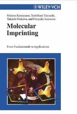 Molecular Imprinting: From Fundamentals to Applications - Komiyama, Makoto, and Takeuchi, Toshifumi, and Mukawa, Takashi