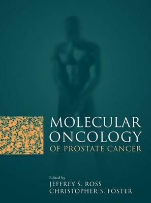 Molecular Oncology of Prostate Cancer - Ross, Jeffrey S, MD, and Foster, Christopher S