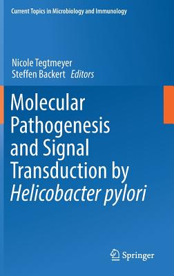 Molecular Pathogenesis and Signal Transduction by Helicobacter Pylori - Tegtmeyer, Nicole (Editor), and Backert, Steffen (Editor)