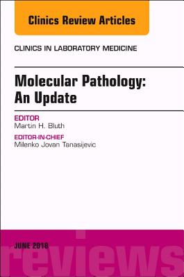 Molecular Pathology: An Update, An Issue of the Clinics in Laboratory Medicine - Bluth, Martin H., MD, PhD