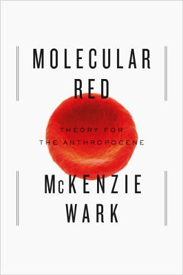 Molecular Red: Theory for the Anthropocene - Wark, McKenzie