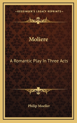 Moliere: A Romantic Play In Three Acts - Moeller, Philip