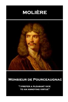Moliere - Monsieur de Pourceaugnac: 'I prefer a pleasant vice to an annoying virtue'' - Wall, Charles Heron (Translated by), and Moliere