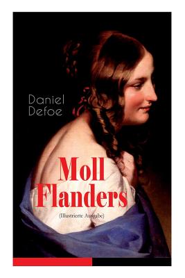 Moll Flanders (Illustrierte Ausgabe): Gl?ck und Ungl?ck der ber?hmten Moll Flanders - Defoe, Daniel, and Dunsmore, John W