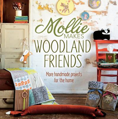 Mollie Makes Woodland Friends: Making, Thrifting, Collecting, Crafting - Mollie Makes Editors