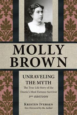 Molly Brown: Unraveling the Myth - Iversen, Kristen