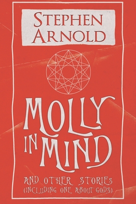 Molly in Mind: And Other Stories (Including One about Gods) - Arnold, Stephen