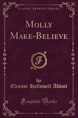 Molly Make-Believe (Classic Reprint) - Abbott, Eleanor Hallowell