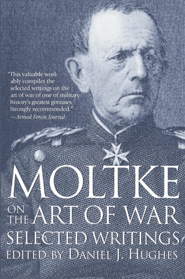 Moltke on the Art of War: Selected Writings - Hughes, Daniel (Editor)