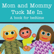 Mom and Mommy Tuck Me In!: A Book for Bedtime