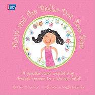 Mom and the Polka-Dot Boo-Boo: A Gentle Story Explaining Breast Cancer to a Young Child - Sutherland, Eileen