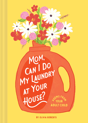 Mom, Can I Do My Laundry at Your House?: Poems from Your Adult Child - Roberts, Olivia