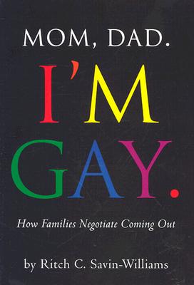 Mom, Dad, I'm Gay: How Families Negotiate Coming Out - Savin-Williams, Ritch C