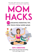 Mom Hacks: 200 Lifesaving Parenting Tips and Tricks from Super Moms