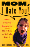 Mom, I Hate You!: Children's Provocative Communication: What It Means and What to Do about It - Clark, Mary Higgins, and Fleming, Don, and Ritts, Mark
