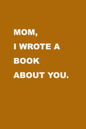 Mom I wrote a book about you: Gift Idea to celebrate your love for your Mother. Perfect present for Mother's day, Christmas, Anniversaries or others occasions.