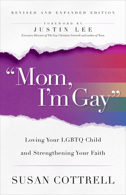 Mom, I'm Gay, Revised and Expanded Edition: Loving Your LGBTQ Child and Strengthening Your Faith - Cottrell, Susan, and Lee, Justin