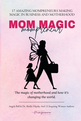 Mom Magic Mompreneur: The Magic of Motherhood and How It's Changing the World - Bell