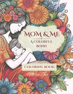 Mom & Me: A Colorful Bond: Coloring book for Adults, teens, kids of all ages for relaxation and stress relief with Mother & Child love art - Jes, Millie