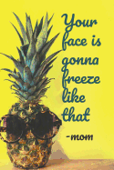 Mom Quote Journal: Your Face Is Gonna Freeze Like That (Diary/Journal)
