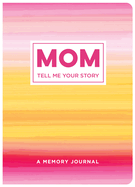 Mom Tell Me Your Story: A Memory Journal