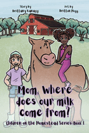 Mom, Where Does Our Milk Come From?: Children on the Homestead Series: Book 1